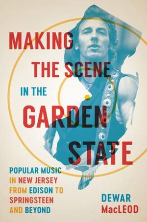 Making the Scene in the Garden State: Popular Music in New Jersey from Edison to Springsteen and Beyond