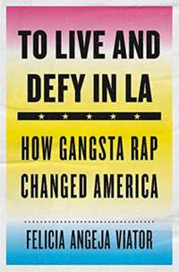To Live and Defy in LA: How Gangsta Rap Changed America