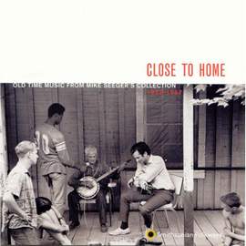 Close To Home: Old Time Music From Mike Seeger's Collection, 1952-1967