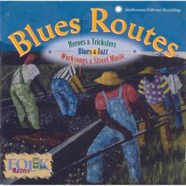 Blues Routes: Heroes and Tricksters: Blues and Jazz Work Songs and Street Music