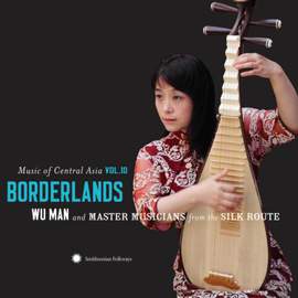 Music of Central Asia Vol.10: Borderlands: Wu Man and Master Musicians From the Silk Route
