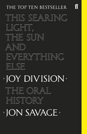 This Searing Light, the Sun and Everything Else: Joy Division: The Oral History