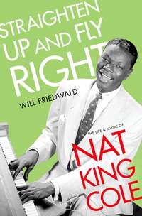 Straighten Up and Fly Right: The Life and Music of Nat King Cole
