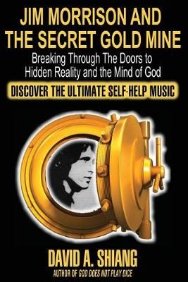 Jim Morrison and the Secret Gold Mine: Breaking Through The Doors to Hidden Reality and the Mind of God