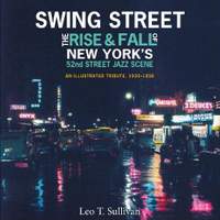 Swing Street: The Rise and Fall of New York's 52nd Street Jazz Scene: An Illustrated Tribute, 1930–1950