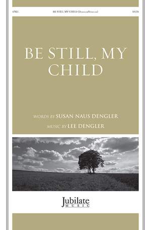 Dengler, Susan Naus: Be Still My Child SATB