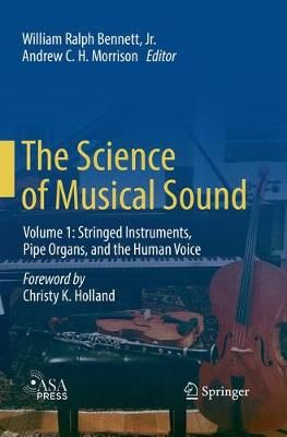 The Science of Musical Sound: Volume 1: Stringed Instruments, Pipe Organs, and the Human Voice