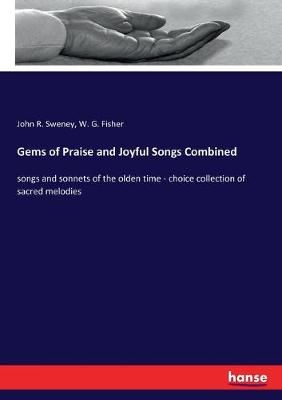 Gems of Praise and Joyful Songs Combined: songs and sonnets of the olden time - choice collection of sacred melodies