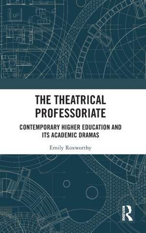 The Theatrical Professoriate: Contemporary Higher Education and Its Academic Dramas