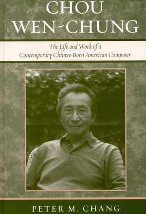 Chou Wen-Chung: The Life and Work of a Contemporary Chinese-Born American Composer