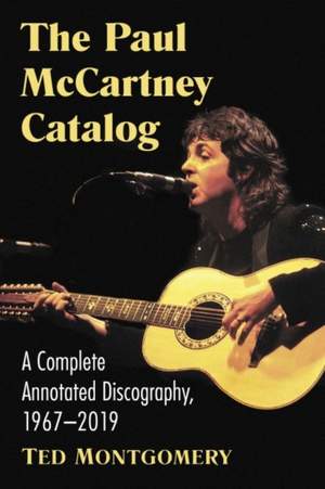 The Paul McCartney Catalog: A Complete Annotated Discography of Solo Works, 1967-2019