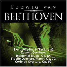 Beethoven: Symphony No. 6 (Pastorale), Egmont Overture - Incidental Music, Op. 84, Fidelio Overture - March, Op. 72, Coriolan Overture, Op. 62
