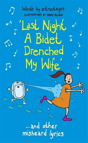 Last Night a Bidet Drenched My Wife: ...and other misheard lyrics