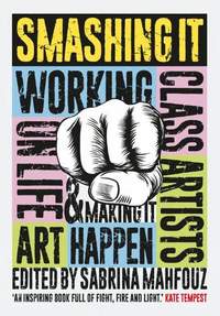 Smashing It: Working Class Artists on Life, Art and Making It Happen