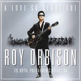 A Love So Beautiful: Roy Orbison & the Royal Philh