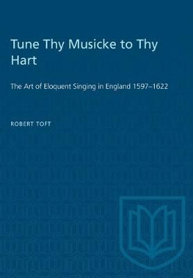 Tune Thy Musicke to Thy Hart: The Art of Eloquent Singing in England 1597-1622