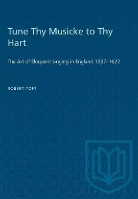 Tune Thy Musicke to Thy Hart: The Art of Eloquent Singing in England 1597-1622
