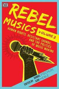 Rebel Musics, Volume 2 – Human Rights, Resistant Sounds, and the Politics of Music Making