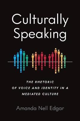 Culturally Speaking: The Rhetoric of Voice and Identity in a Mediated Culture