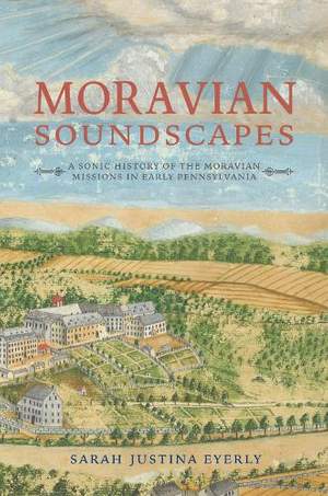 Moravian Soundscapes: A Sonic History of the Moravian Missions in Early Pennsylvania