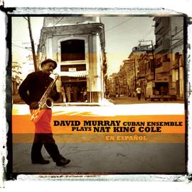 David Murray Cuban Ensemble  Plays Nat King C