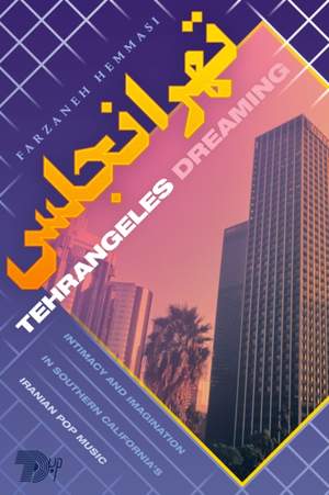 Tehrangeles Dreaming: Intimacy and Imagination in Southern California's Iranian Pop Music