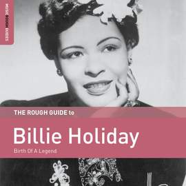 The Rough Guide To Billie Holiday: Birth of A Legend