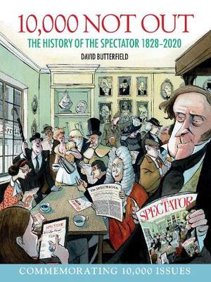 10,000 Not Out: The History of The Spectator 1828 - 2020