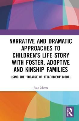 Narrative and Dramatic Approaches to Children's Life Story with Foster, Adoptive and Kinship Families: Using the Theatre of Attachment Model