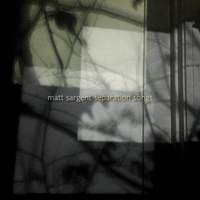 Matthew Sargeant: Separation Songs