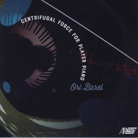 Ori Barel: Centrifugal Force for Player Piano