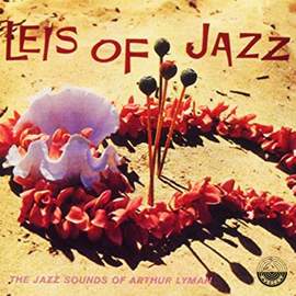 Leis of Jazz: The Jazz Sounds of Arthur Lyman