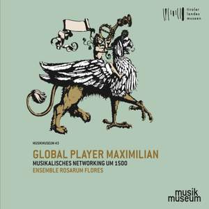 Global Player Maximilian: Musikalisches Networking um 1500