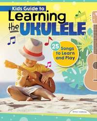 Kids Guide to Learning the Ukulele: 25 Songs to Learn and Play for Kids