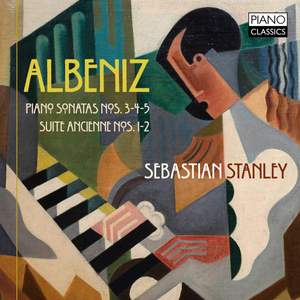 Albéniz: Piano Sonatas Nos. 3, 4 & 5, Suites Ancienne Nos. 1 & 2