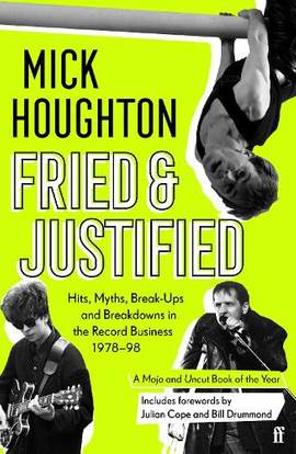 Fried & Justified: Hits, Myths, Break-Ups and Breakdowns in the Record Business 1978-98