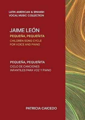 Pequeña pequeñita CHILDREN SONG CYCLE FOR VOICE AND PIANO: Canciones infantiles de Jaime Leon