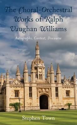 The Choral-Orchestral Works of Ralph Vaughan Williams: Autographs, Context, Discourse