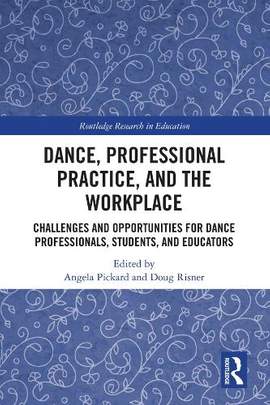 Dance, Professional Practice, and the Workplace: Challenges and Opportunities for Dance Professionals, Students, and Educators