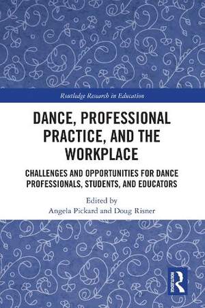 Dance, Professional Practice, and the Workplace: Challenges and Opportunities for Dance Professionals, Students, and Educators