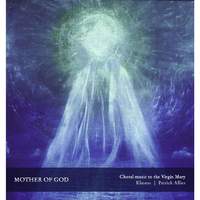 Mother of God – Choral Music To the Virgin Mary