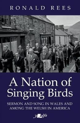 Nation of Singing Birds, A - Sermon and Song in Wales and Among the Welsh in America: Sermon and Song in Wales and Among the Welsh in America