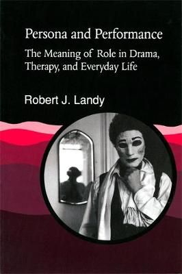 Persona and Performance: The Meaning of Role in Drama, Therapy and Everyday Life