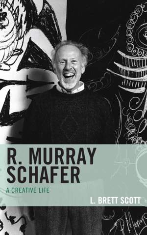 R. Murray Schafer: A Creative Life