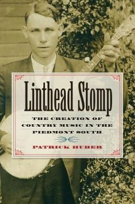 Linthead Stomp: The Creation of Country Music in the Piedmont South