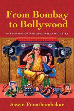 From Bombay to Bollywood: The Making of a Global Media Industry
