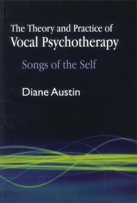 The Theory and Practice of Vocal Psychotherapy: Songs of the Self