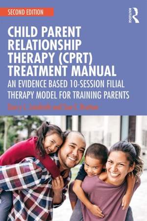 Child-Parent Relationship Therapy (CPRT) Treatment Manual: An Evidence-Based 10-Session Filial Therapy Model