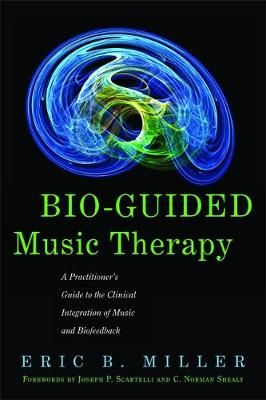 Bio-Guided Music Therapy: A Practitioner's Guide to the Clinical Integration of Music and Biofeedback