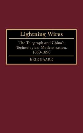 Lightning Wires: The Telegraph and China's Technological Modernization, 1860-1890